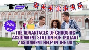 The Advantages of Choosing Assignment Station for Instant Assignment Help in the UK